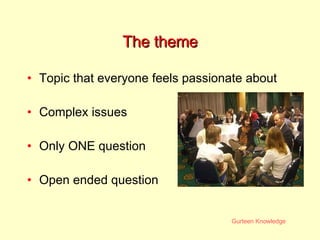 The theme Topic that everyone feels passionate about Complex issues Only ONE question Open ended question 