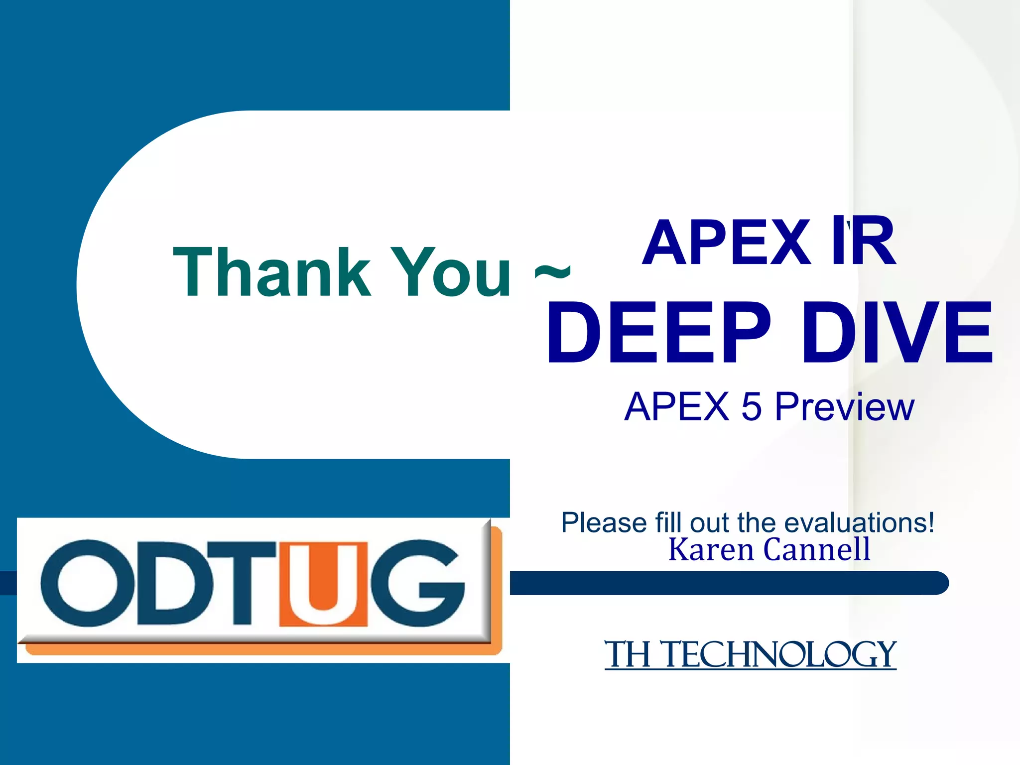 TH Technology
APEX IR
DEEP DIVE
APEX 5 Preview
Karen Cannell
Thank You ~
Please fill out the evaluations!
 