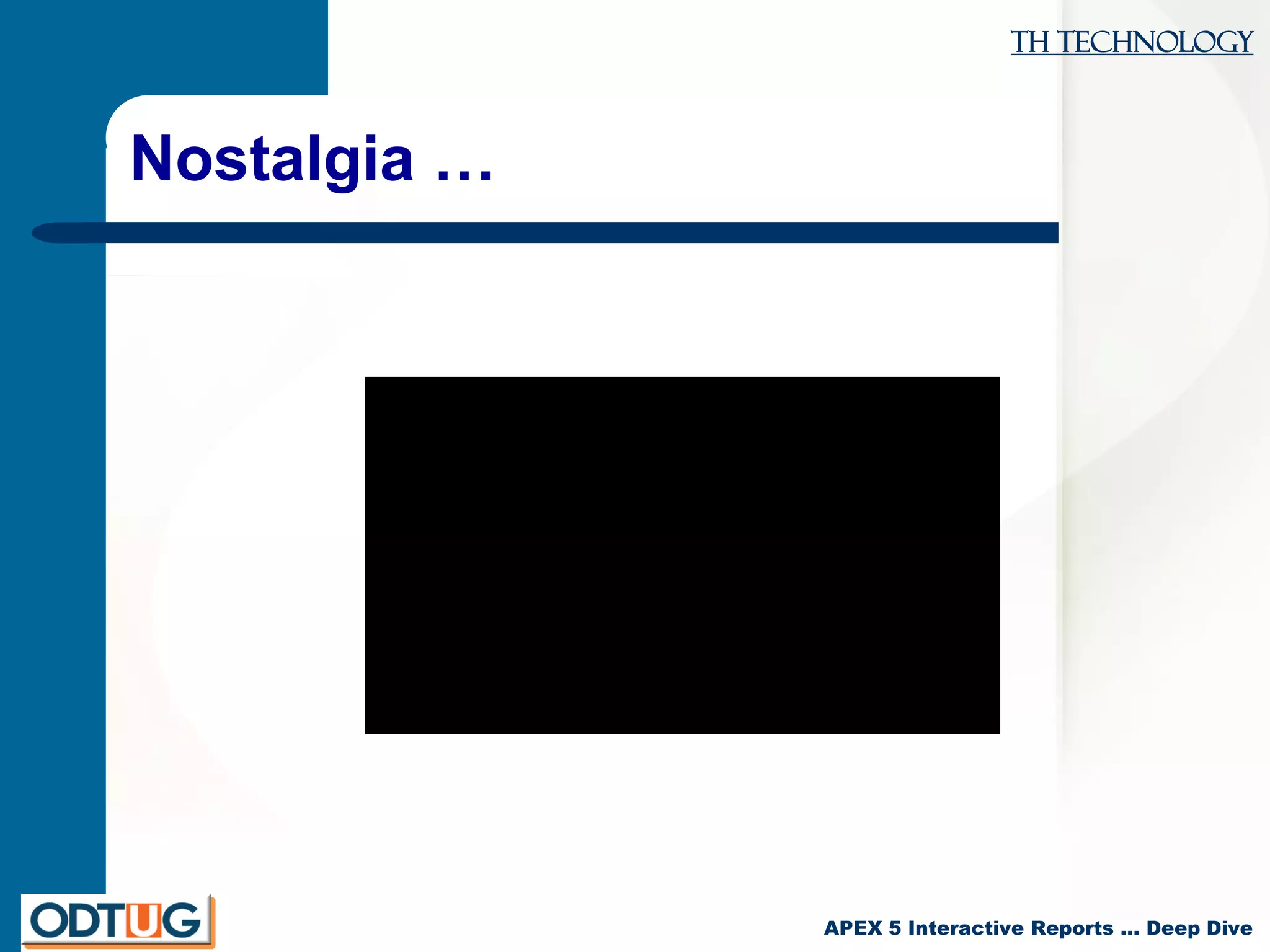 TH Technology
APEX 5 Interactive Reports … Deep Dive
Nostalgia …
 