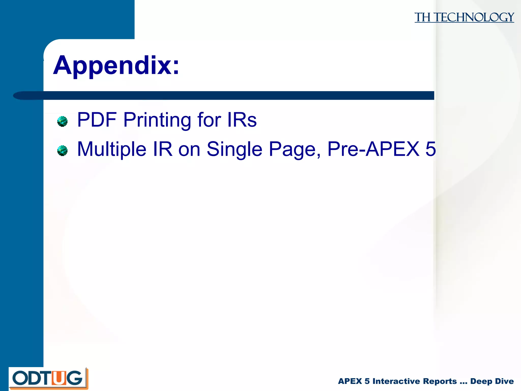TH Technology
APEX 5 Interactive Reports … Deep Dive
Appendix:
PDF Printing for IRs
Multiple IR on Single Page, Pre-APEX 5
 