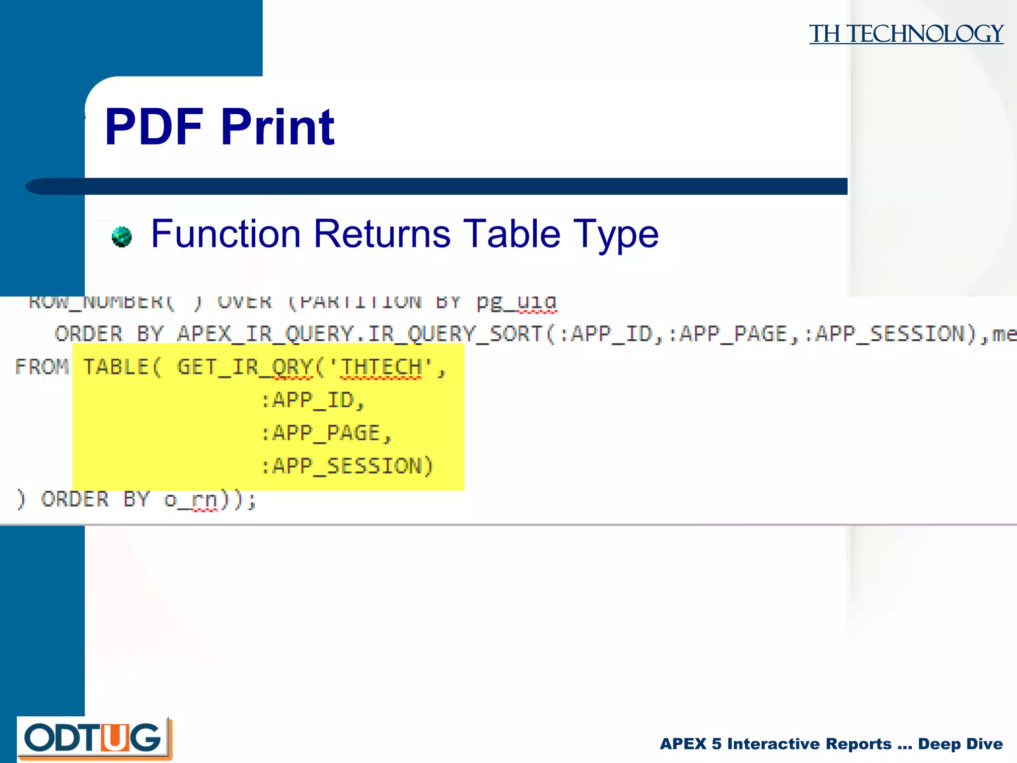 TH Technology
APEX 5 Interactive Reports … Deep Dive
PDF Print
Function Returns Table Type
 
