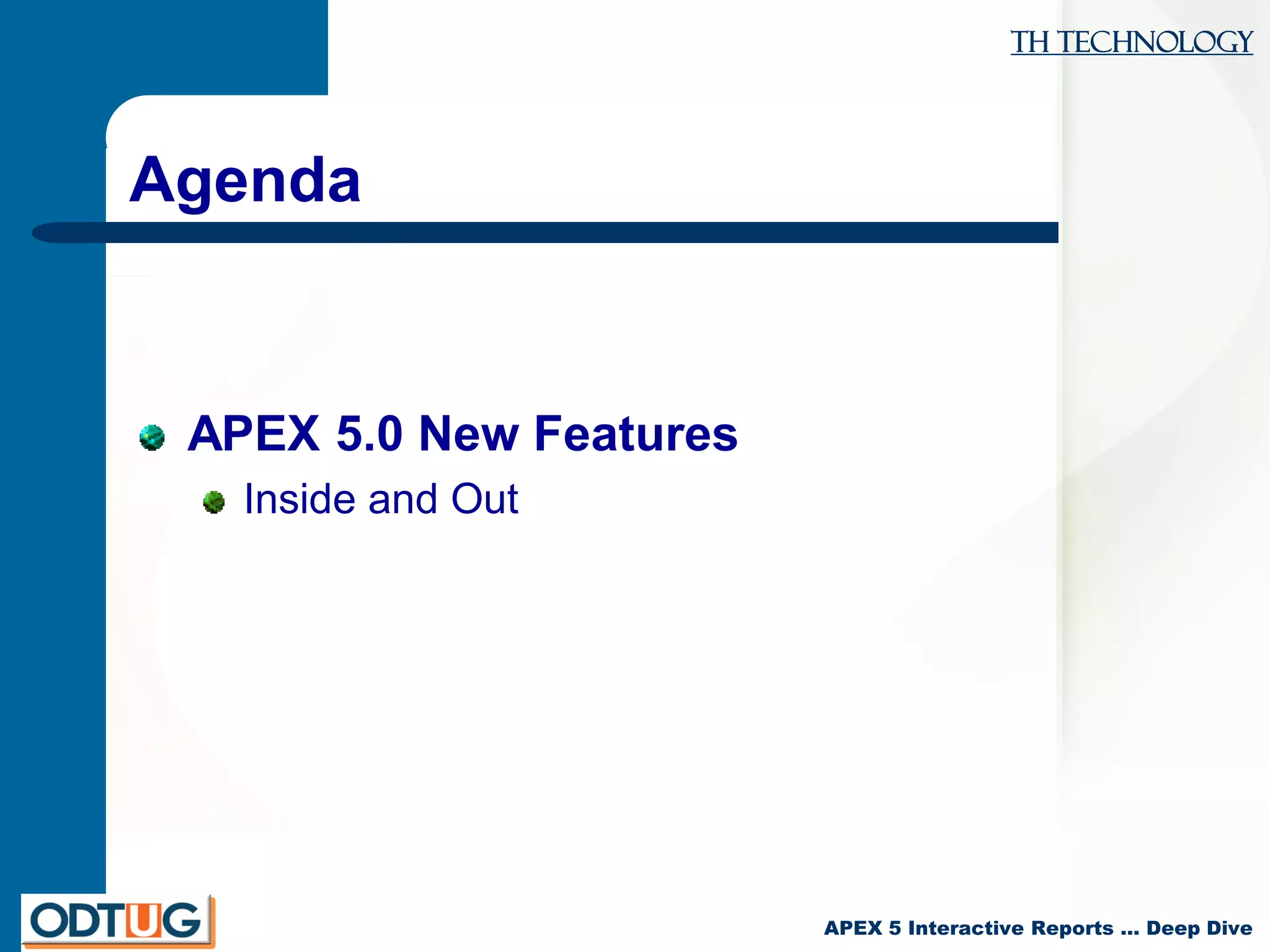 TH Technology
APEX 5 Interactive Reports … Deep Dive
Agenda
APEX 5.0 New Features
Inside and Out
 