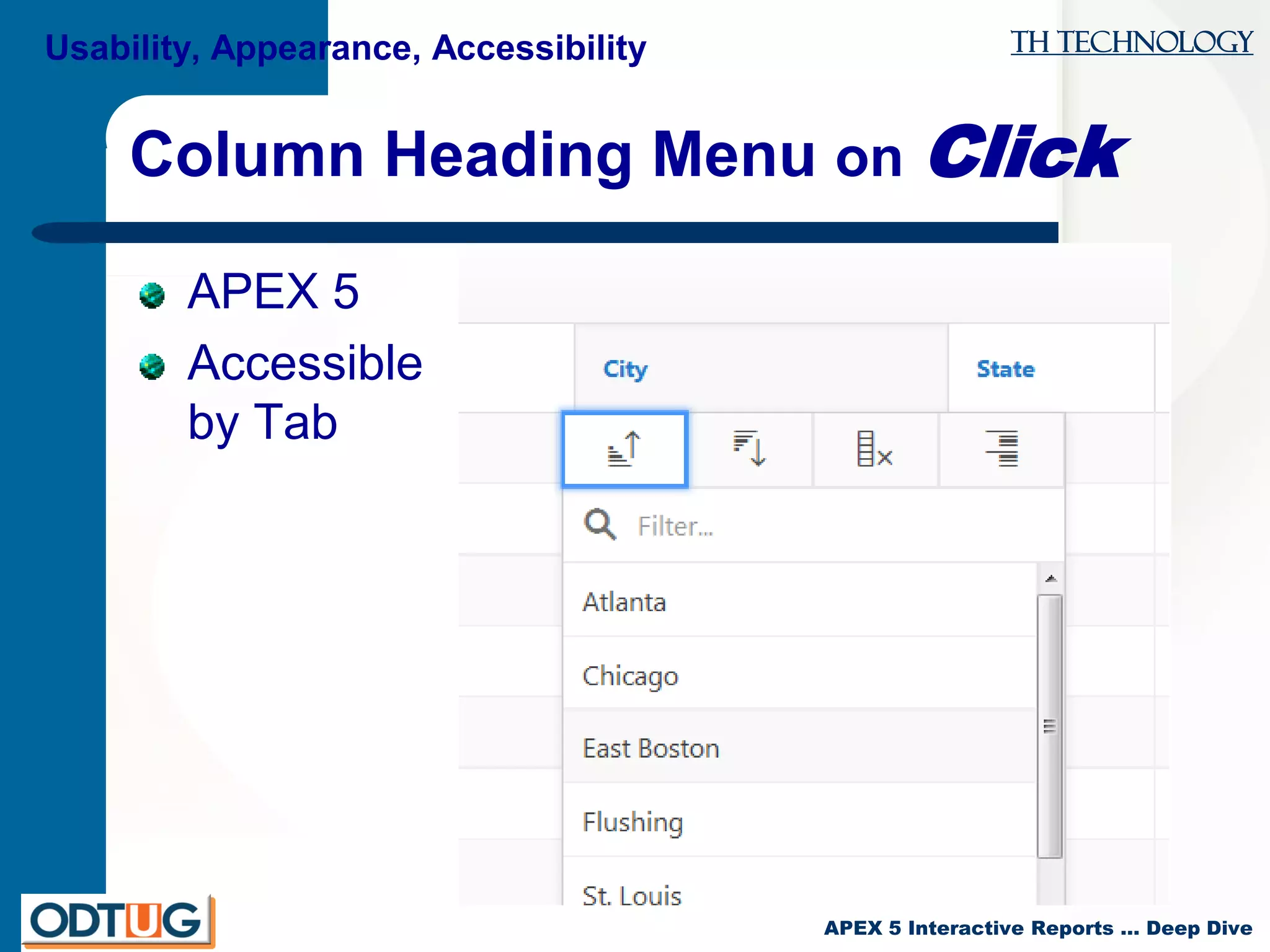 TH Technology
APEX 5 Interactive Reports … Deep Dive
Column Heading Menu on Click
APEX 5
Accessible
by Tab
Usability, Appearance, Accessibility
 
