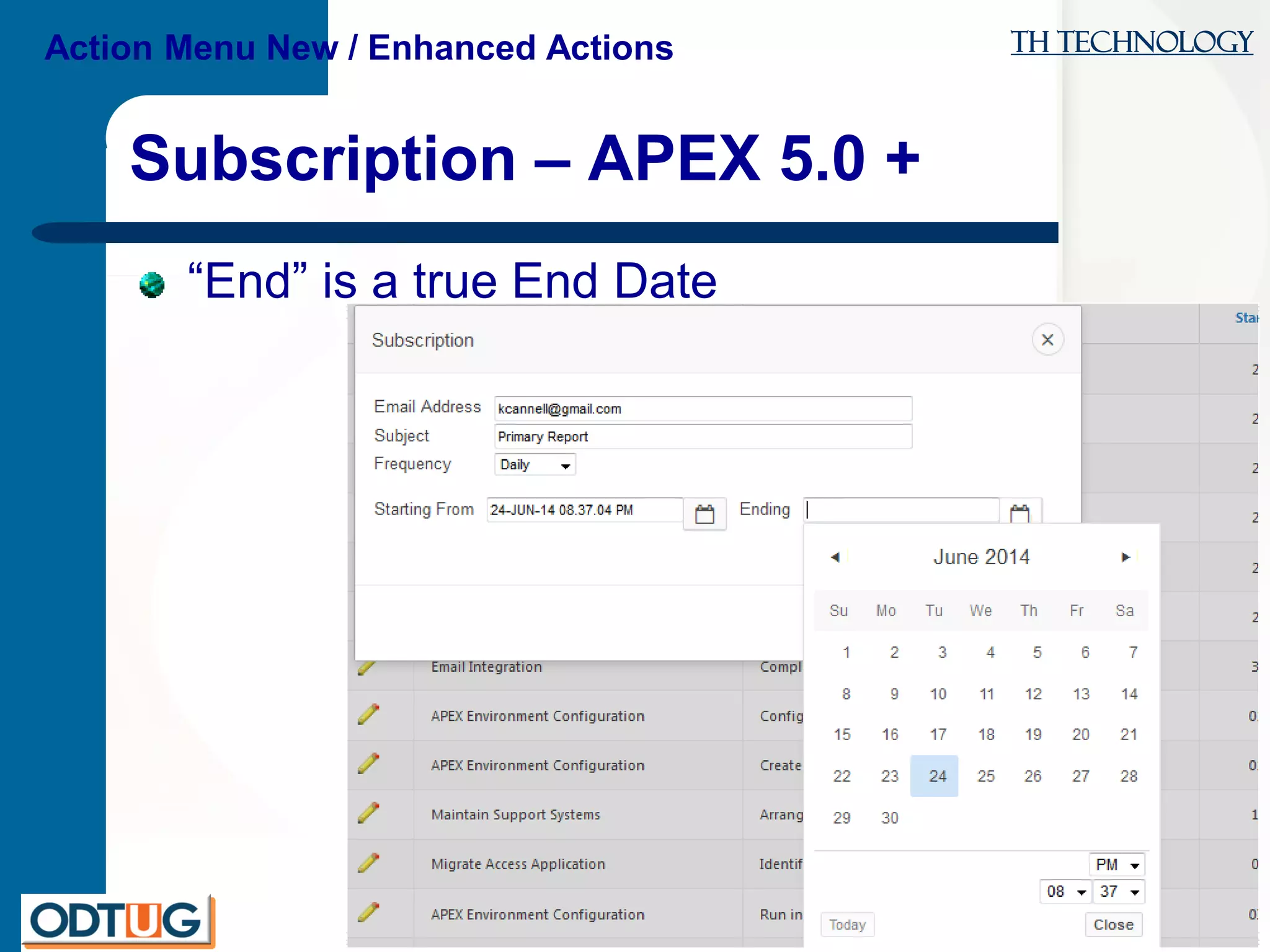 TH Technology
APEX 5 Interactive Reports … Deep Dive
Subscription – APEX 5.0 +
“End” is a true End Date
Action Menu New / Enhanced Actions
 