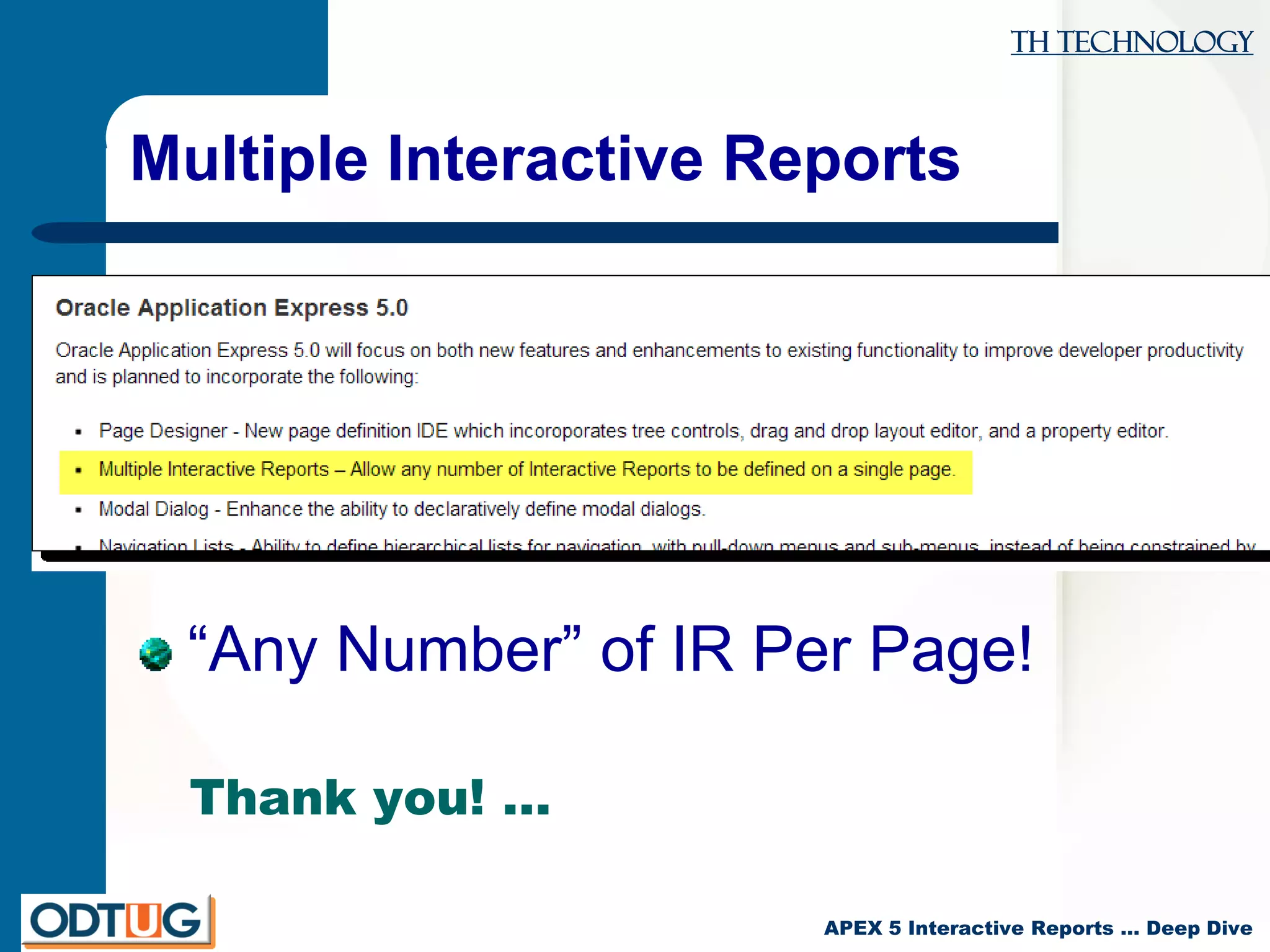 TH Technology
APEX 5 Interactive Reports … Deep Dive
Multiple Interactive Reports
“Any Number” of IR Per Page!
Thank you! …
 