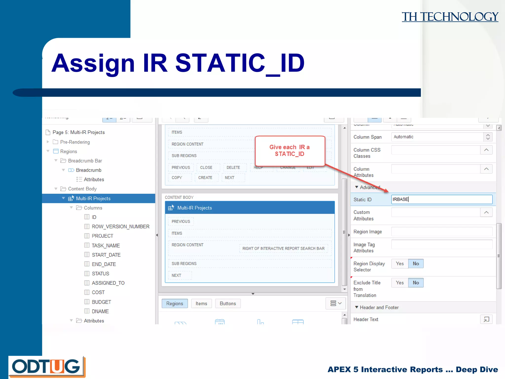 TH Technology
APEX 5 Interactive Reports … Deep Dive
Assign IR STATIC_ID
 