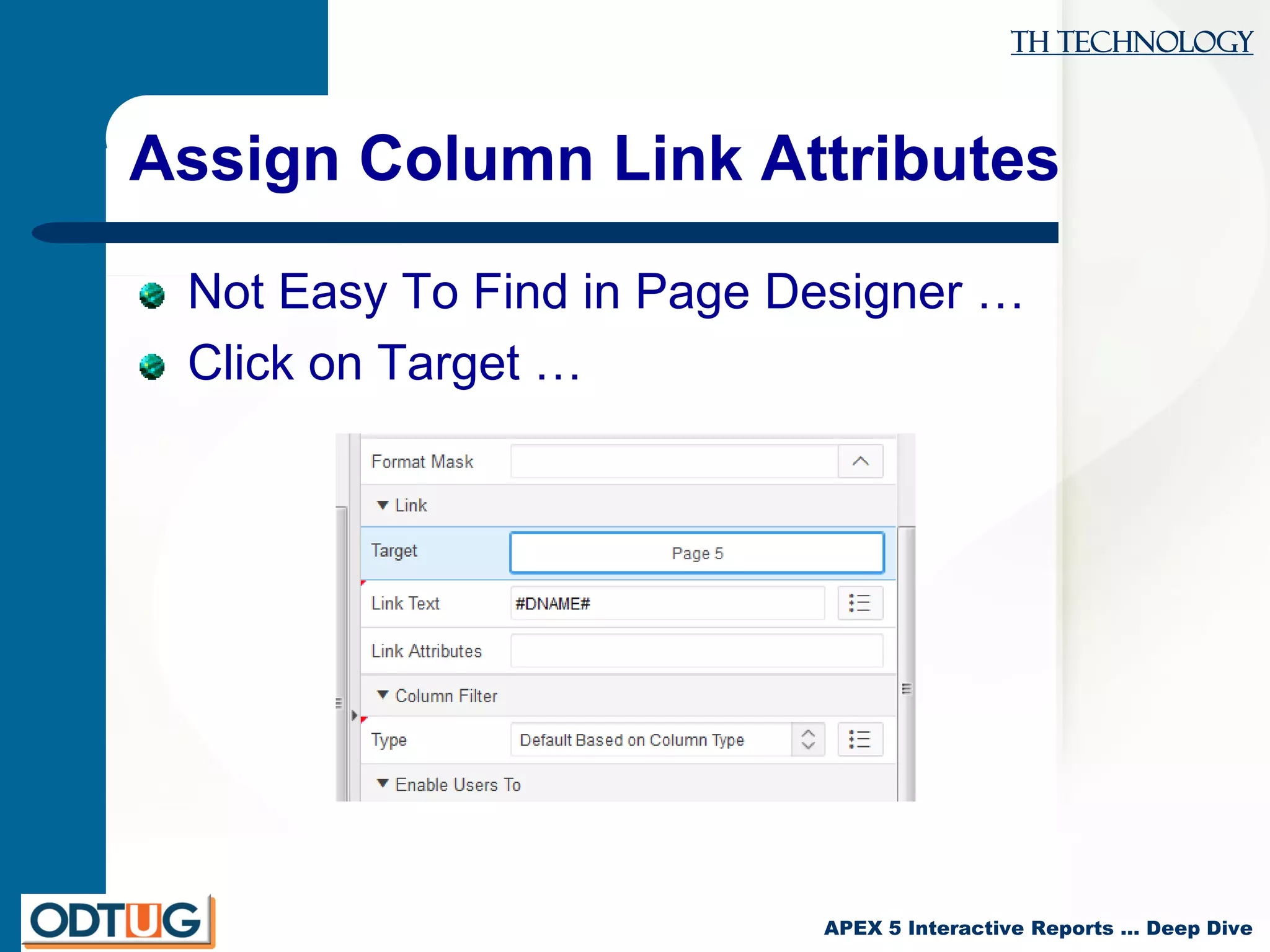 TH Technology
APEX 5 Interactive Reports … Deep Dive
Assign Column Link Attributes
Not Easy To Find in Page Designer …
Click on Target …
 