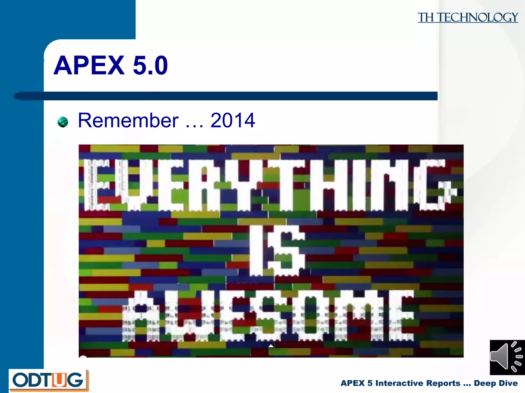 TH Technology
APEX 5 Interactive Reports … Deep Dive
APEX 5.0
Remember … 2014
 