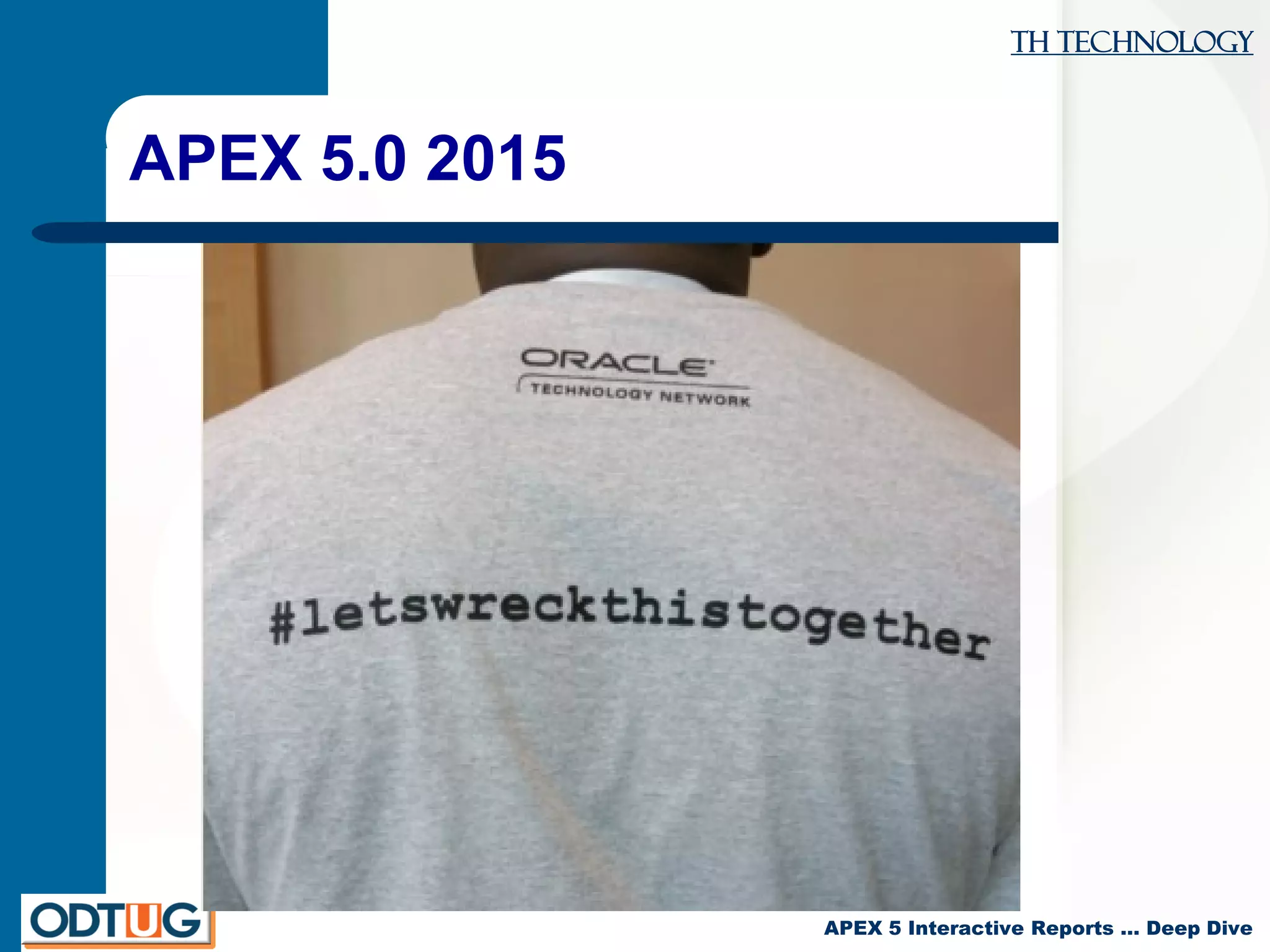 TH Technology
APEX 5 Interactive Reports … Deep Dive
APEX 5.0 2015
 