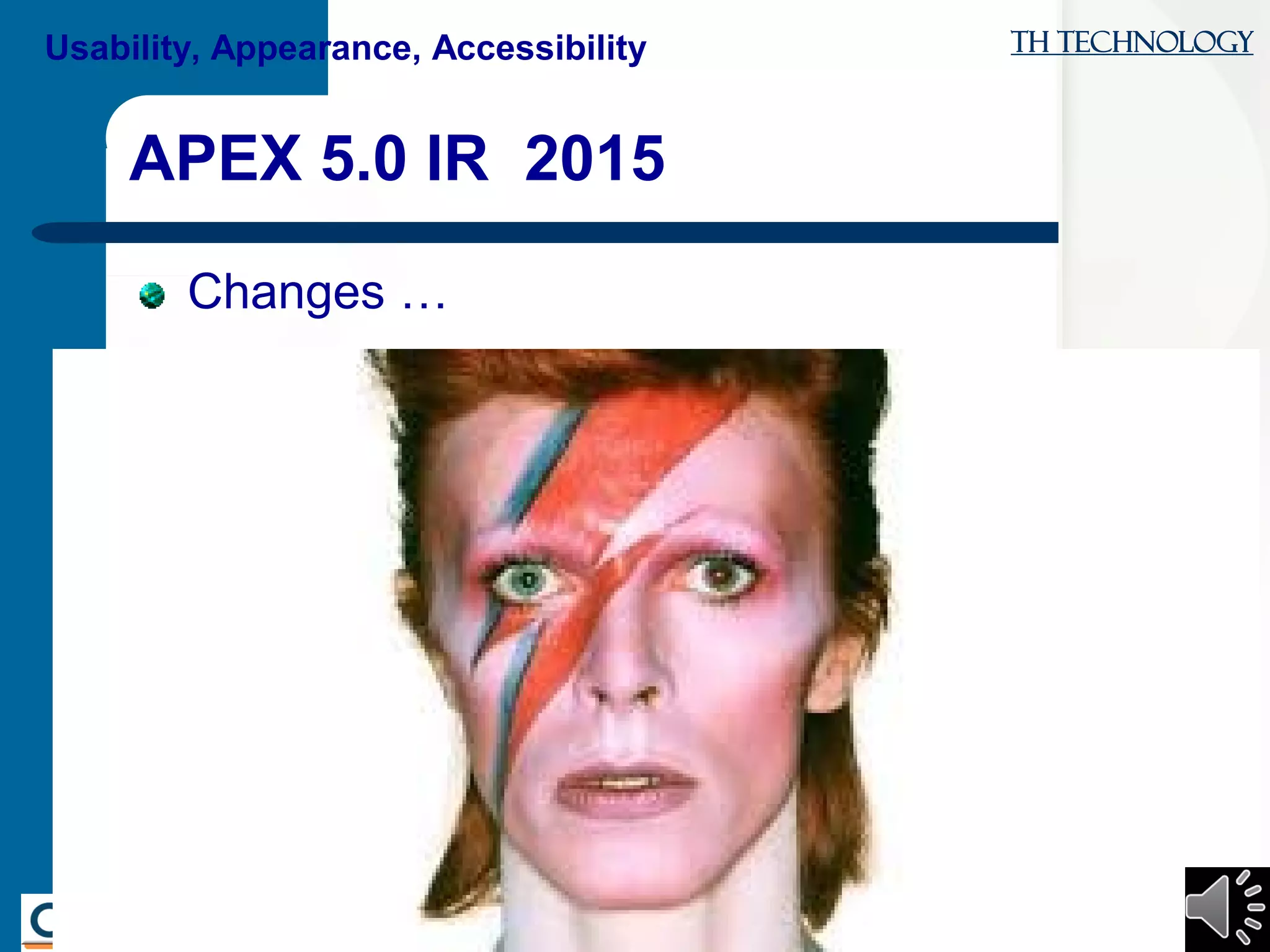 TH Technology
APEX 5 Interactive Reports … Deep Dive
APEX 5.0 IR 2015
Changes …
differentt bowie image
Usability, Appearance, Accessibility
 