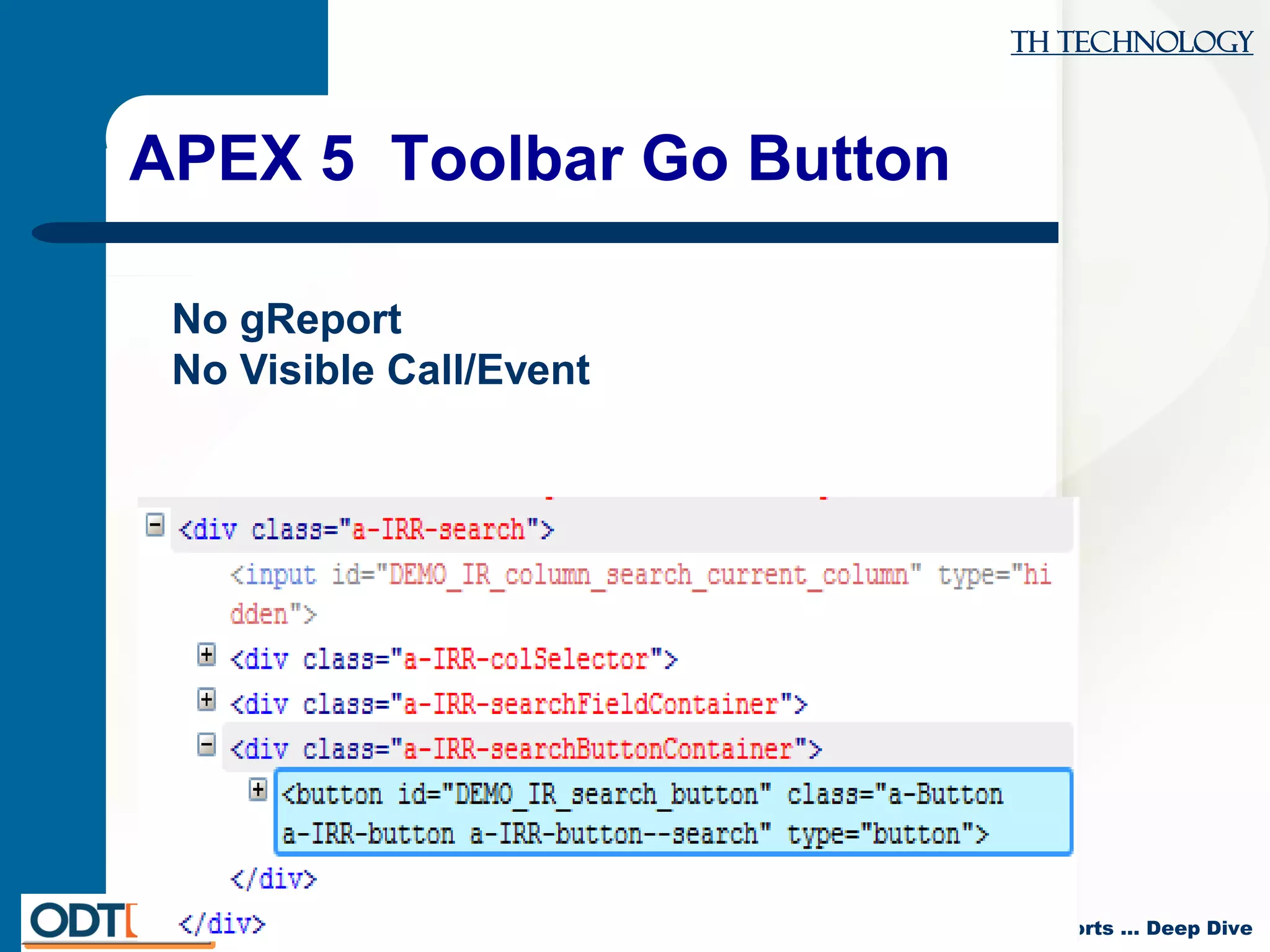 TH Technology
APEX 5 Interactive Reports … Deep Dive
APEX 5 Toolbar Go Button
No gReport
No Visible Call/Event
 