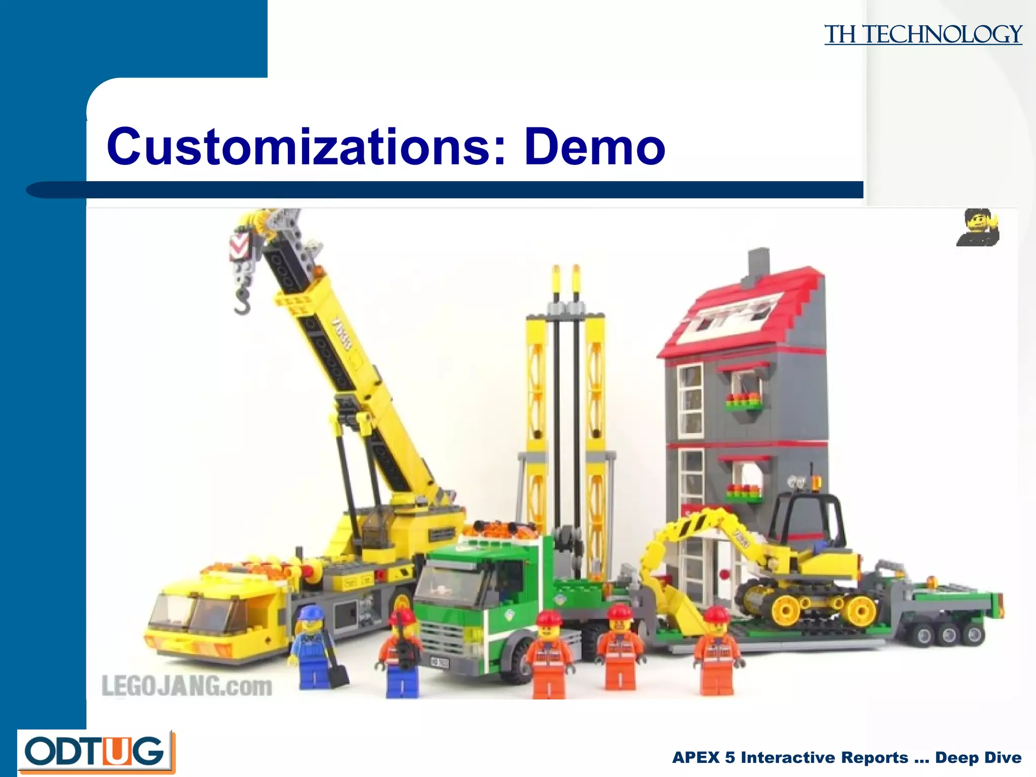 TH Technology
APEX 5 Interactive Reports … Deep Dive
Customizations: Demo
 