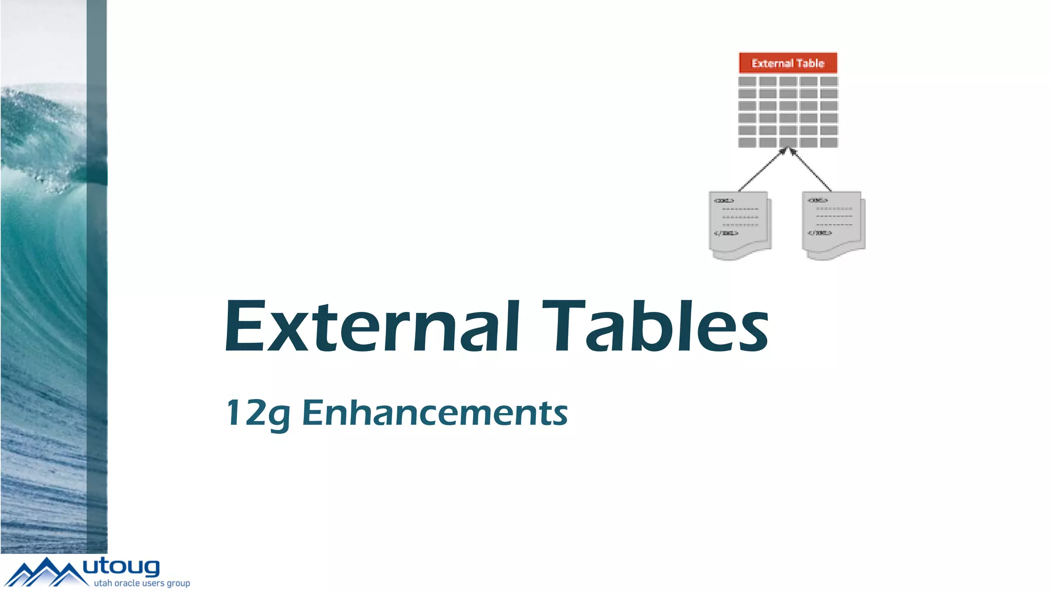 External Tables
12g Enhancements
 