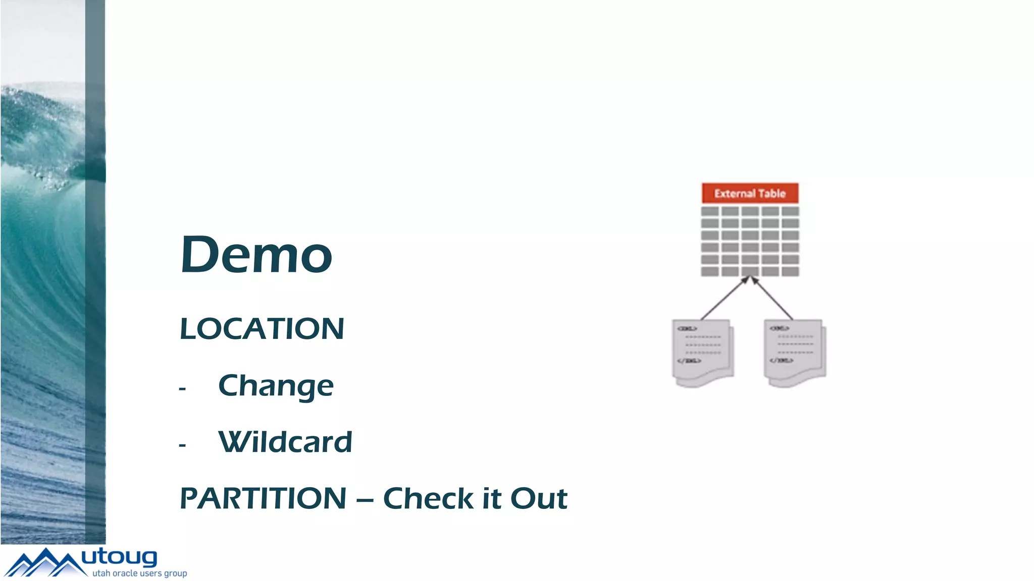 Demo
LOCATION
- Change
- Wildcard
PARTITION – Check it Out
 