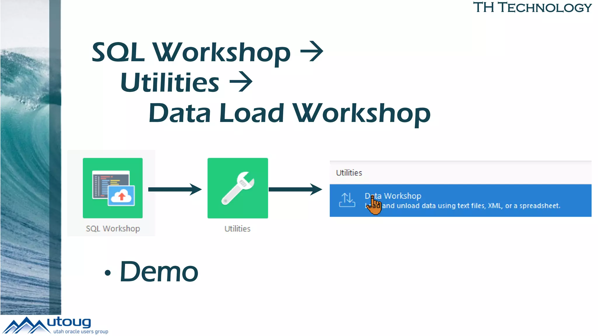 TH Technology
SQL Workshop 
Utilities 
Data Load Workshop
• Demo
 