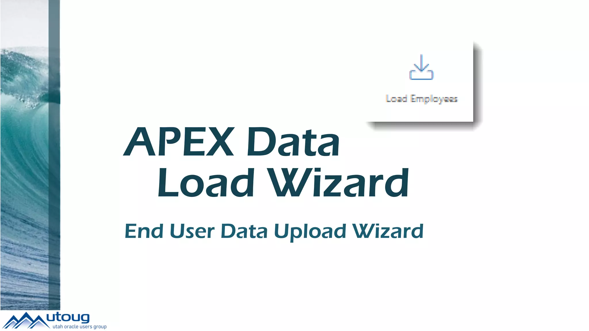 APEX Data
Load Wizard
End User Data Upload Wizard
 