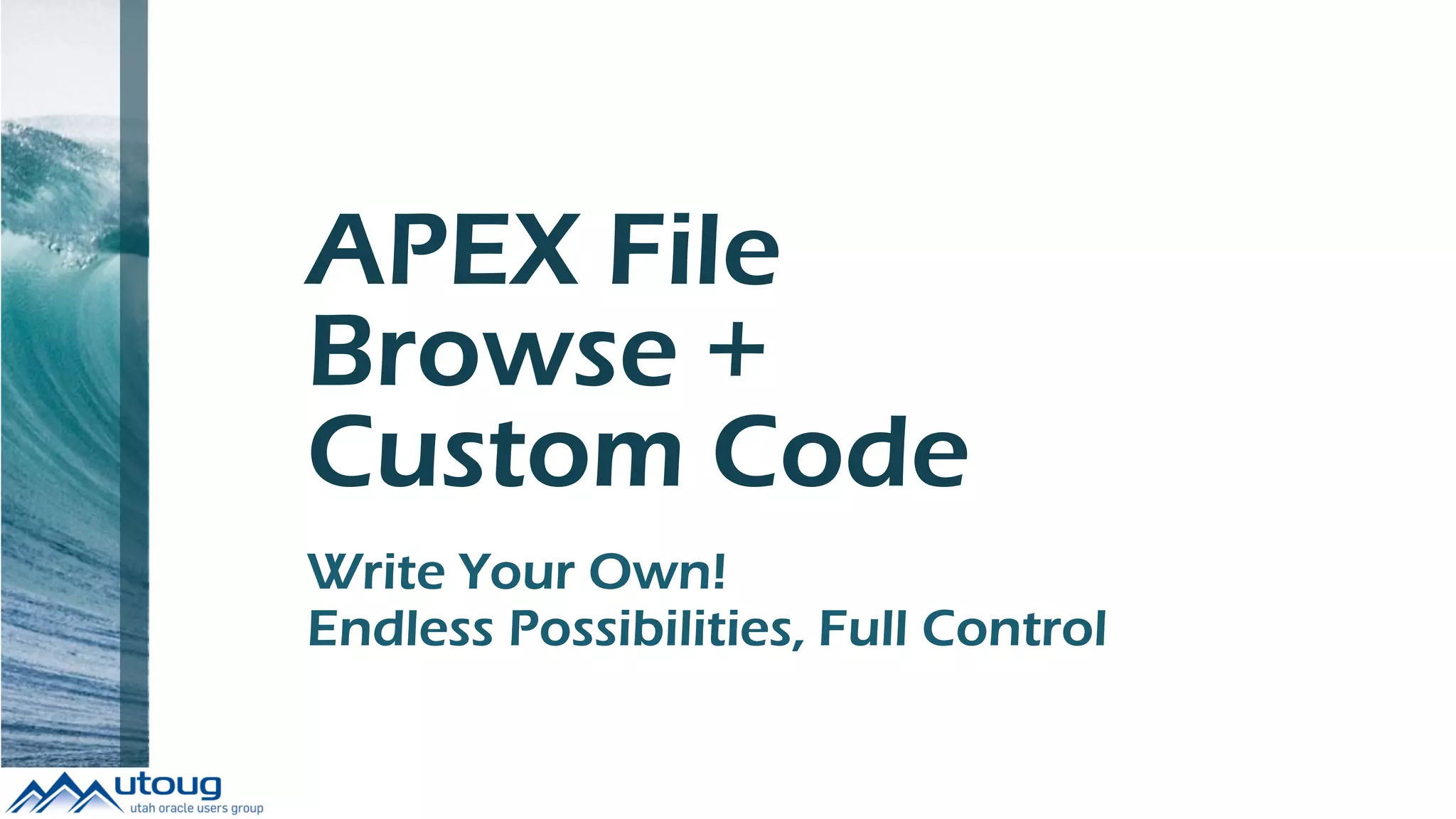APEX File
Browse +
Custom Code
Write Your Own!
Endless Possibilities, Full Control
 