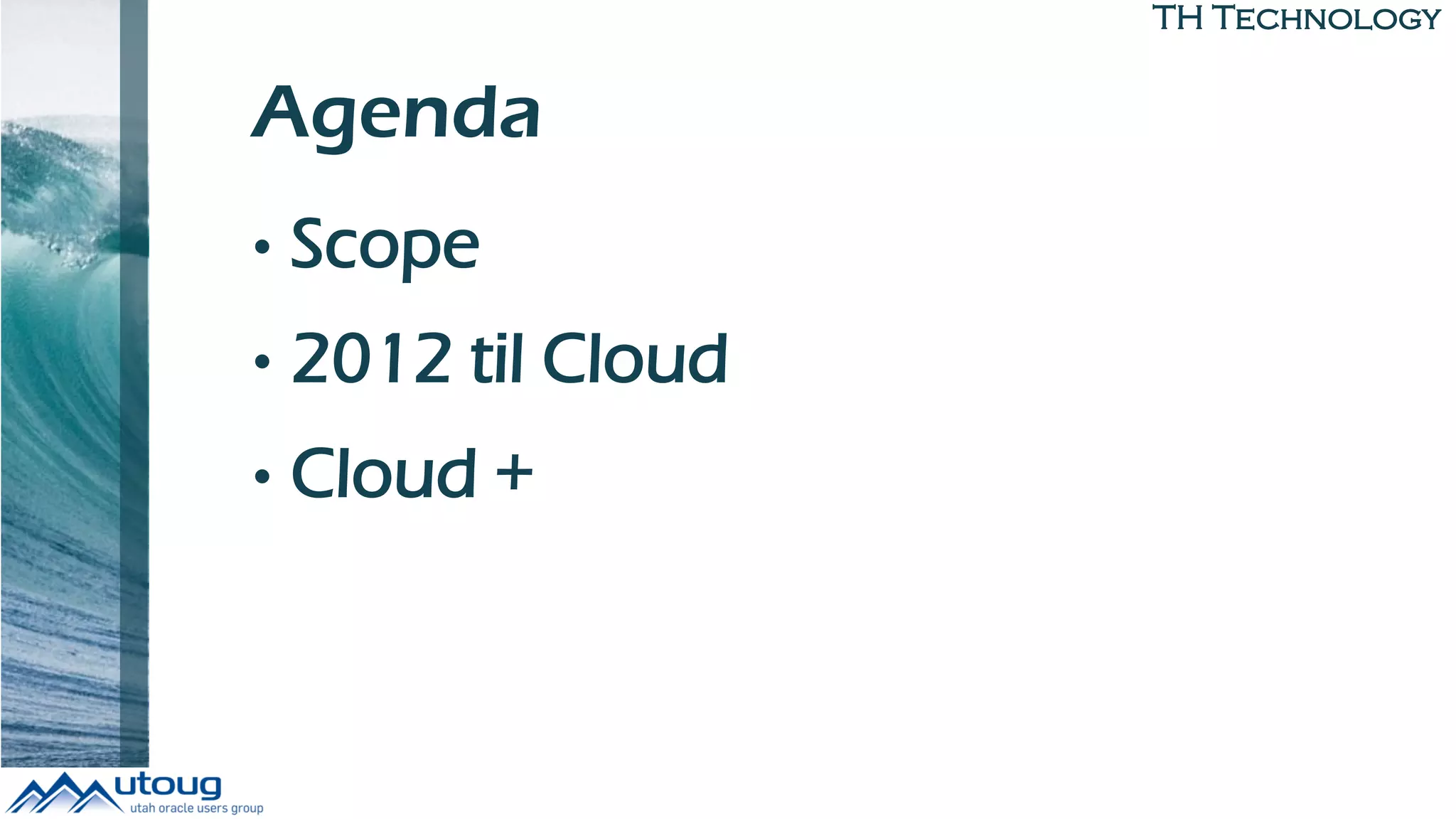 TH Technology
Agenda
• Scope
• 2012 til Cloud
• Cloud +
 