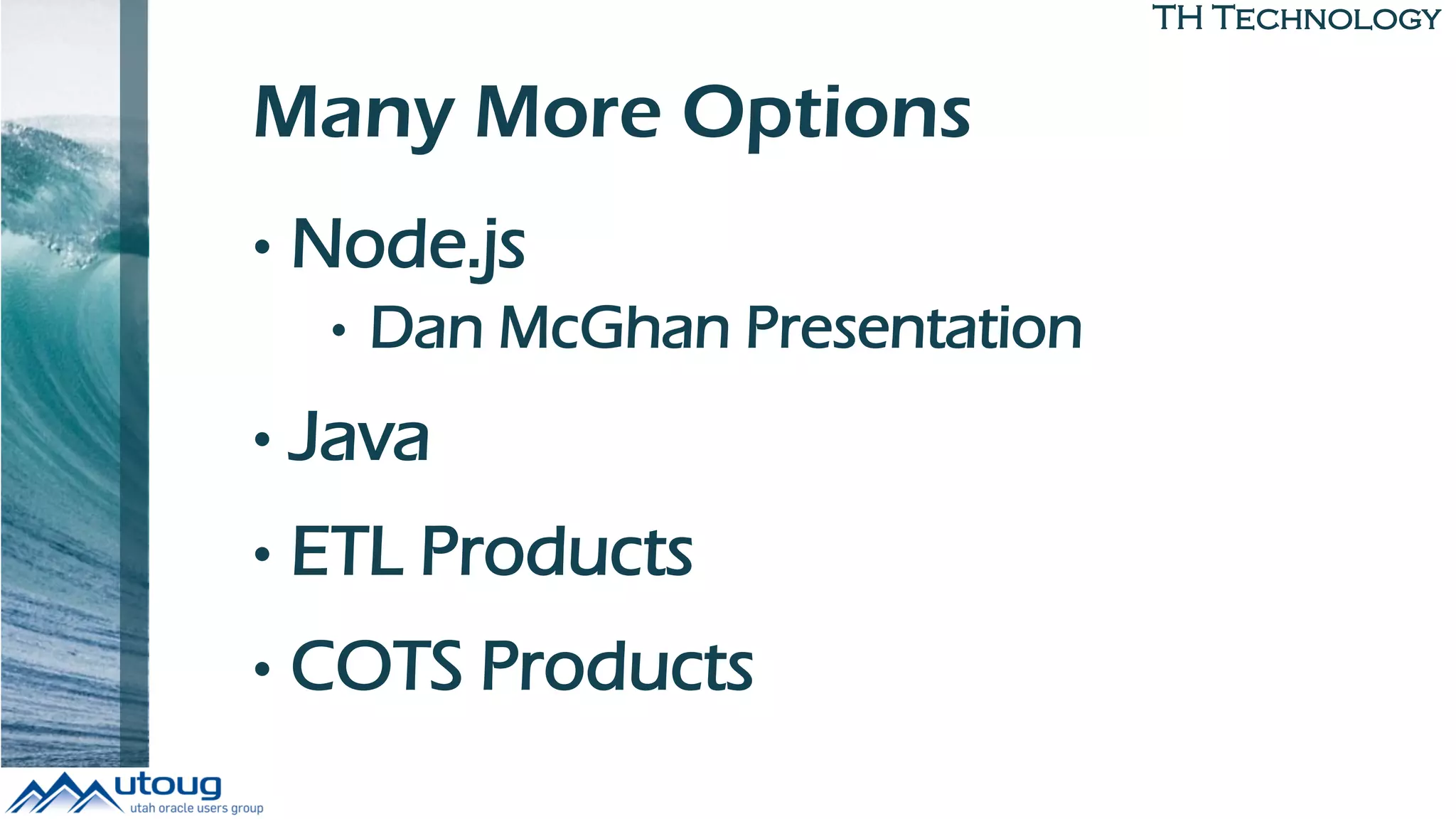 TH Technology
Many More Options
• Node.js
• Dan McGhan Presentation
• Java
• ETL Products
• COTS Products
 