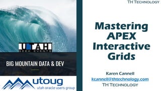 TH Technology
Mastering
APEX
Interactive
Grids
Karen Cannell
kcannell@thtechnology.com
TH Technology
 