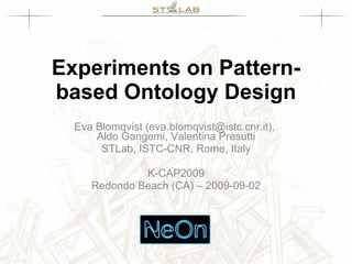 Experiments on Pattern-based Ontology Design Eva Blomqvist (eva.blomqvist@istc.cnr.it),  Aldo Gangemi, Valentina Presutti STLab, ISTC-CNR, Rome, Italy K-CAP2009 Redondo Beach (CA) – 2009-09-02 