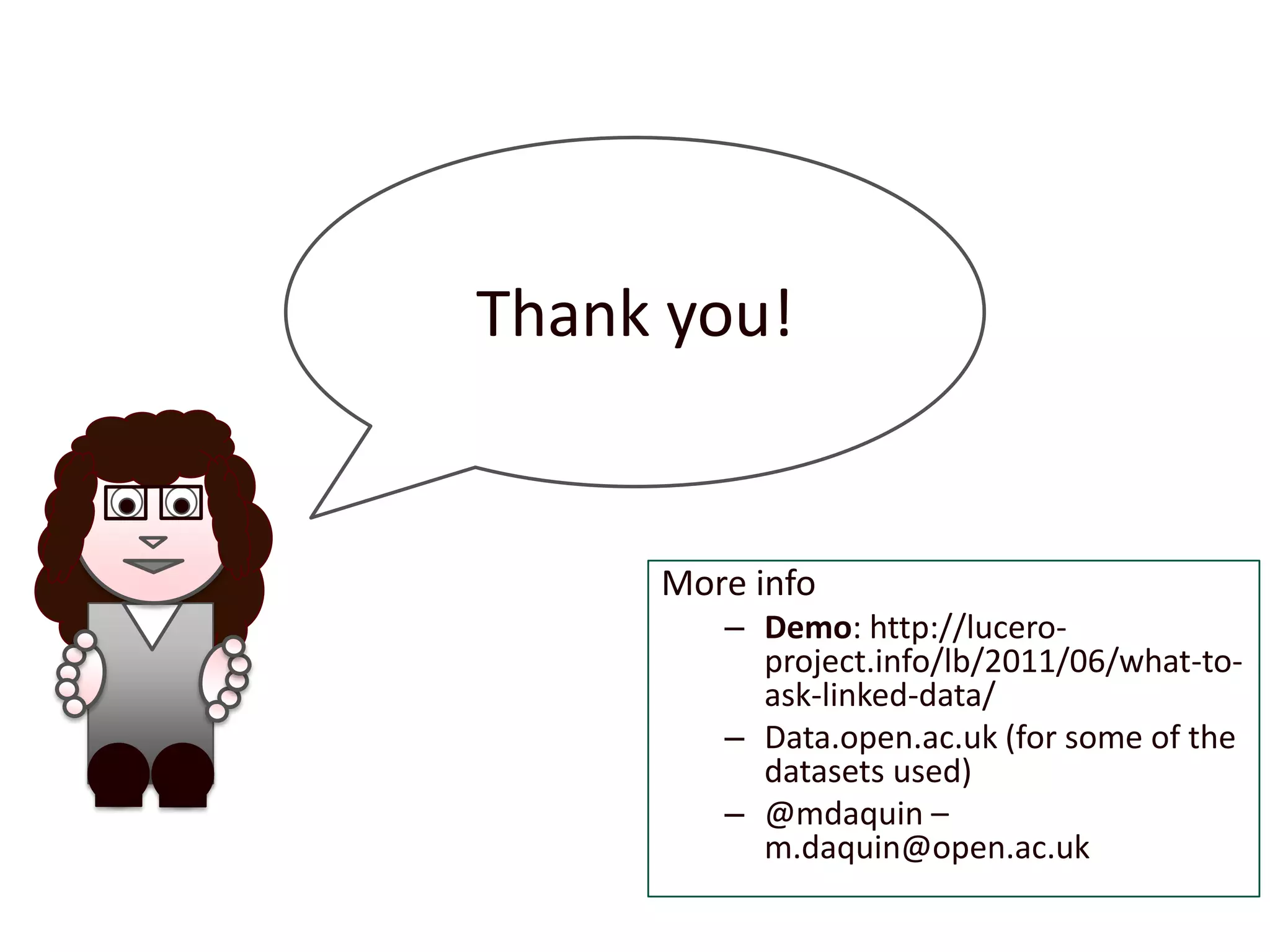 Thank you!More infoDemo: http://lucero-project.info/lb/2011/06/what-to-ask-linked-data/Data.open.ac.uk (for some of the datasets used)@mdaquin – m.daquin@open.ac.uk