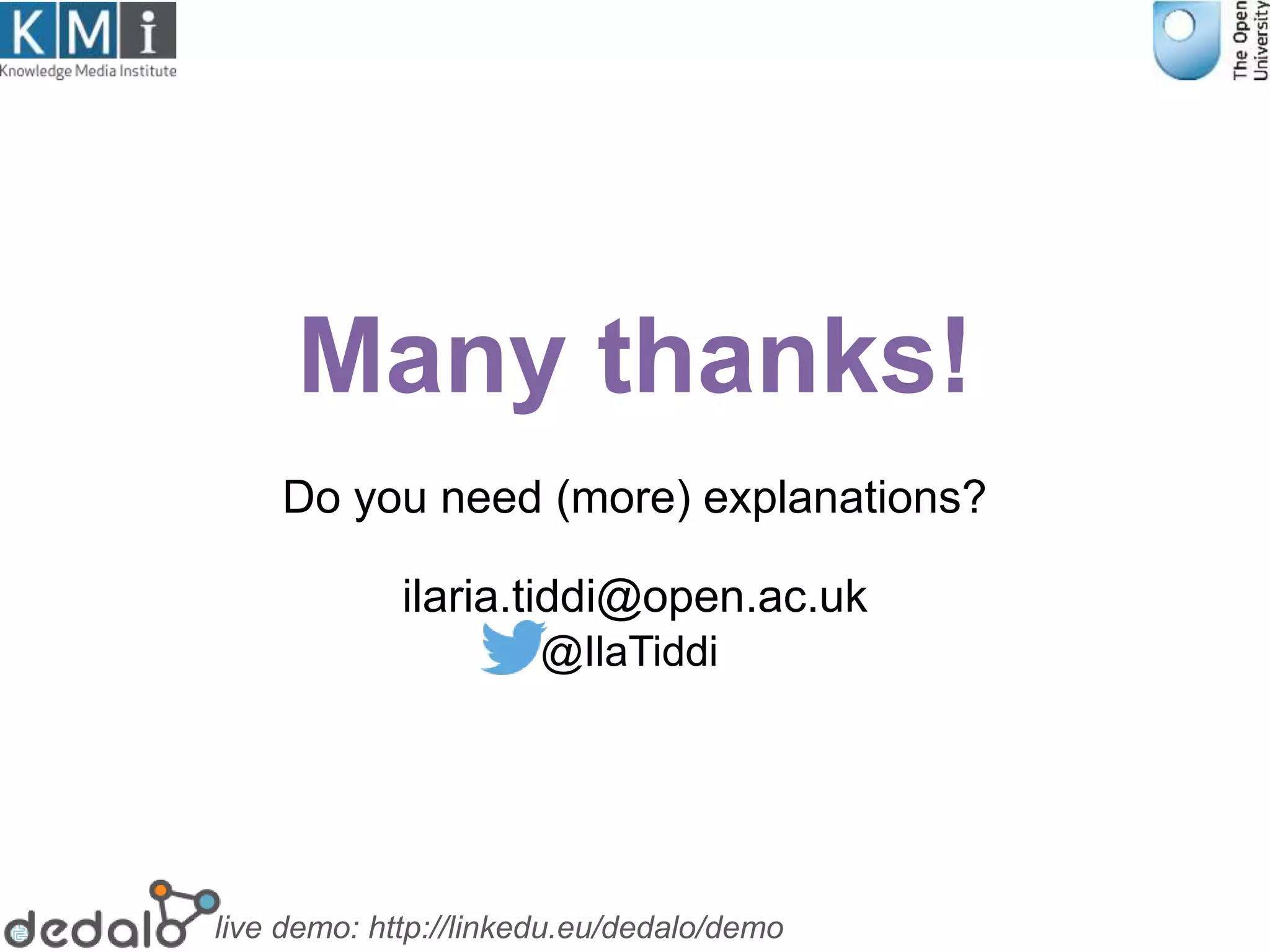 Many thanks!
Do you need (more) explanations?
ilaria.tiddi@open.ac.uk
live demo: http://linkedu.eu/dedalo/demo
@IlaTiddi
 
