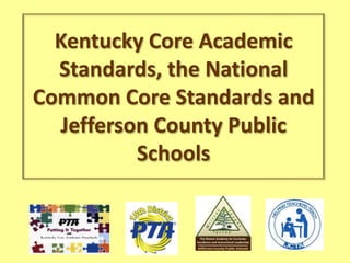 Kentucky Core Academic
  Standards, the National
Common Core Standards and
  Jefferson County Public
          Schools


                The Gheens Academy for Curricular
              Excellence and Instructional Leadership
              Jefferson County Public Schools
 
