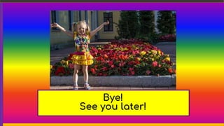 Bye!
See you later!
 