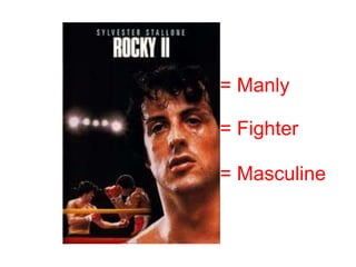 = Manly
= Fighter
= Masculine
 