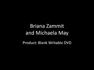 Briana Zammit
 and Michaela May
Product: Blank Writable DVD
 