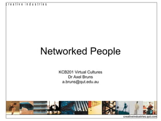 Networked People KCB201 Virtual Cultures Dr Axel Bruns [email_address] 