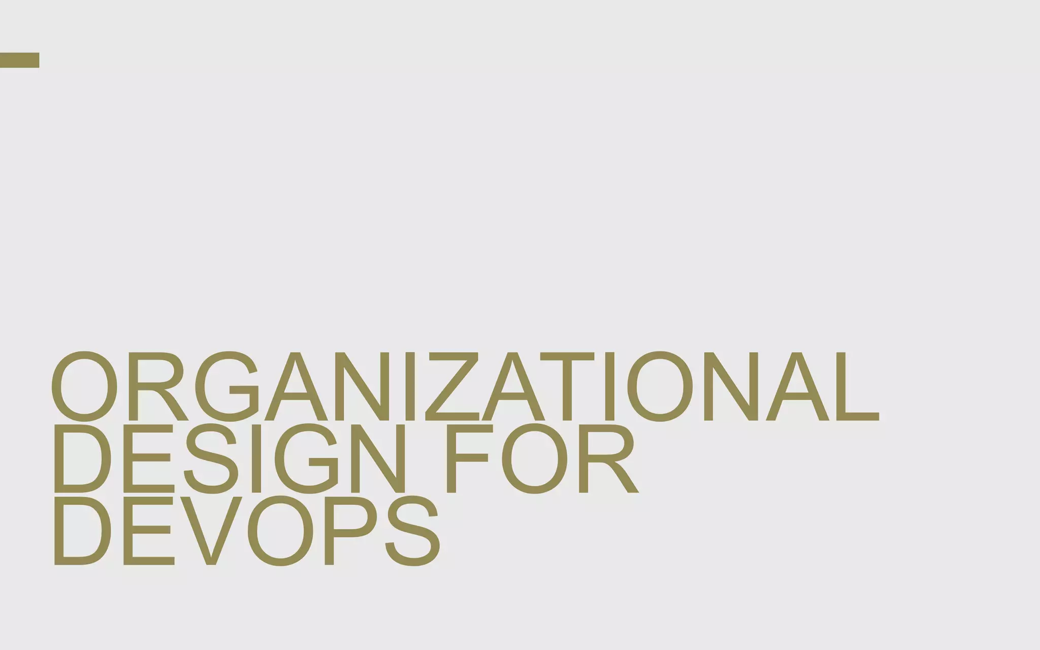 ORGANIZATIONAL
DESIGN FOR
DEVOPS
 