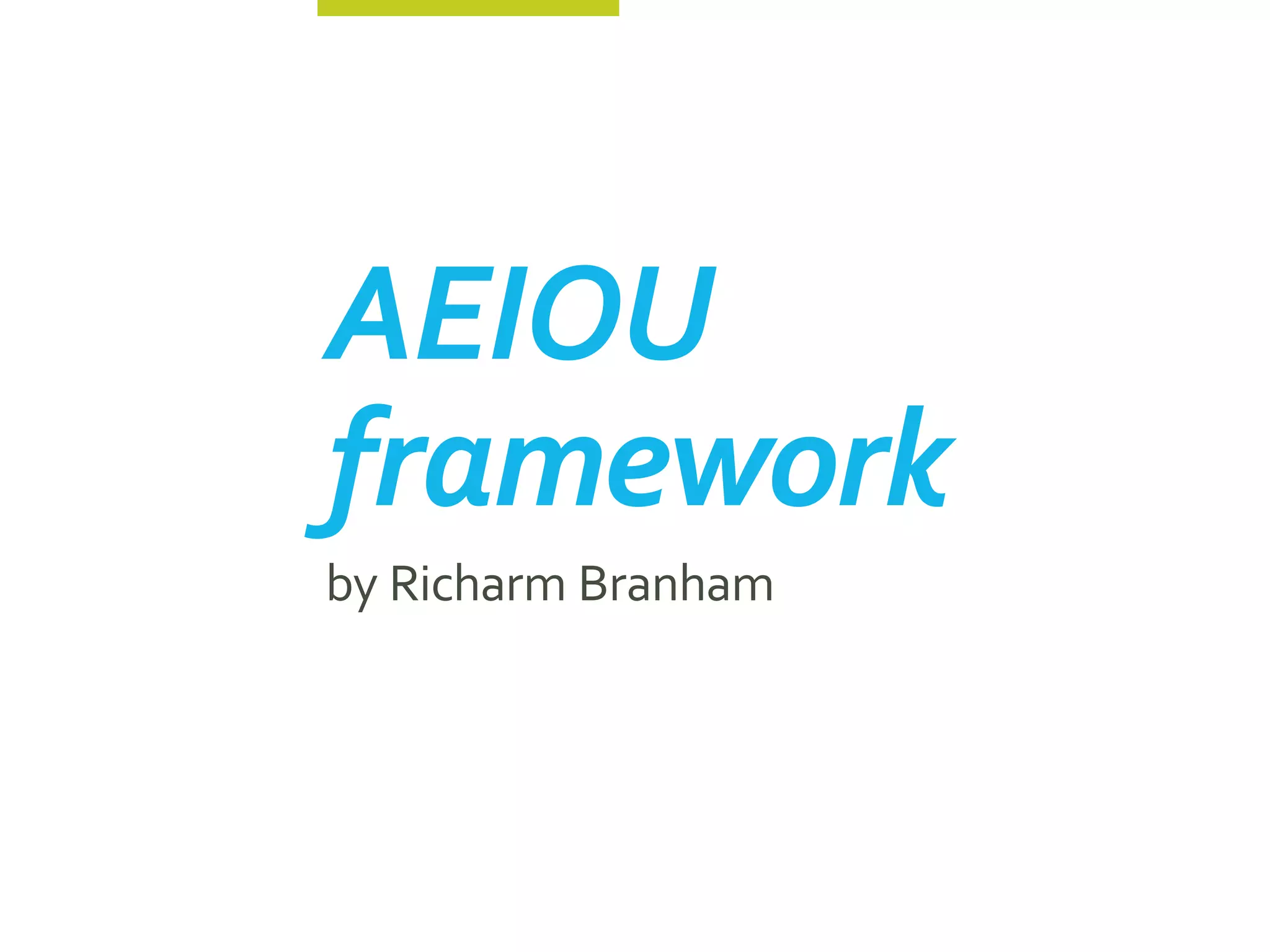 AEIOU
framework
by Richarm Branham
 