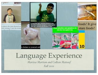 Language Experience
   Marissa Martian and Co!een Matosof
                Fa! 2010
 