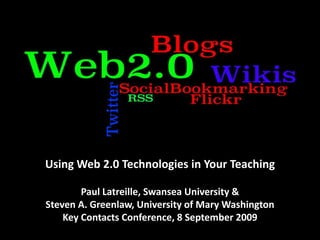 Using Web 2.0 Technologies in Your Teaching Paul Latreille, Swansea University &  Steven A. Greenlaw, University of Mary Washington Key Contacts Conference, 8 September 2009 
