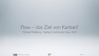 Slide #
2020 Michael Mahlberg
Flow – das Ziel von Kanban?
Michael Mahlberg – Kanban Community Days 2020
1
 