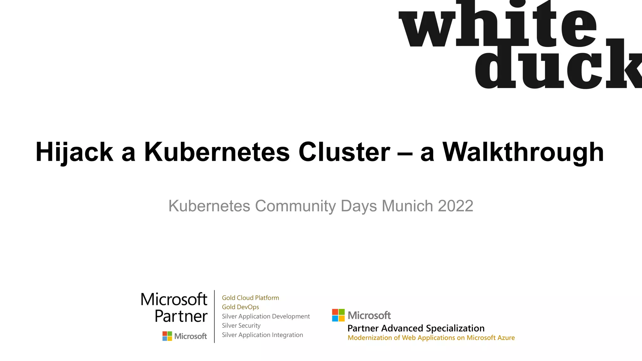 Hijack a Kubernetes Cluster – a Walkthrough
Kubernetes Community Days Munich 2022
 