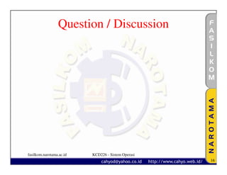Question / Discussion




fasilkom.narotama.ac.id   KCD226 - Sistem Operasi
                                                    16
 