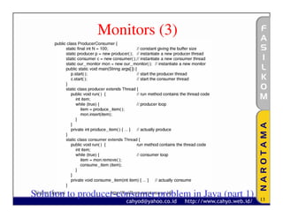 Monitors (3)




Solution to producer-consumer problem in Java (part 1)
 Sistem Operasi    http://fasilkom.narotama.ac.id/
                                                         13
 