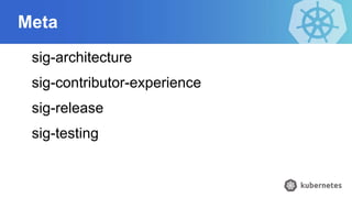 Meta
sig-architecture
sig-contributor-experience
sig-release
sig-testing
 