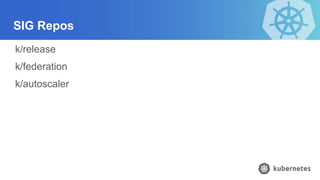 SIG Repos
k/release
k/federation
k/autoscaler
 