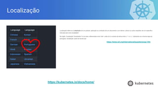 Localização
https://kubernetes.io/docs/home/
https://www.w3.org/International/questions/qa-i18n
 