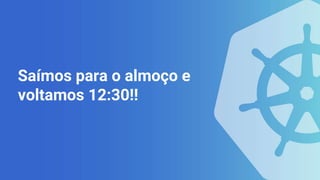 Saímos para o almoço e
voltamos 12:30!!
 