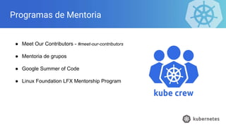 Programas de Mentoria
● Meet Our Contributors - #meet-our-contributors
● Mentoria de grupos
● Google Summer of Code
● Linux Foundation LFX Mentorship Program
 