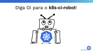Diga Oi para o k8s-ci-robot!
@TheNikhita
 