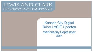 Kansas City Digital
Drive LACIE Updates
Wednesday September
30th
 