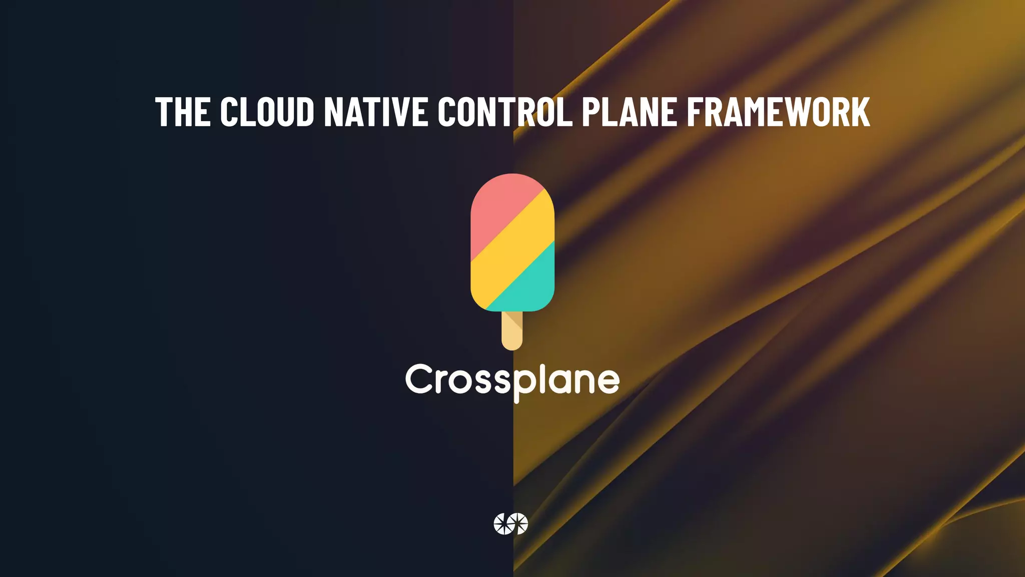 THE CLOUD NATIVE CONTROL PLANE FRAMEWORK
 