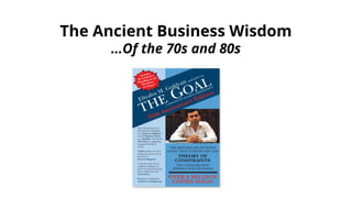 The Ancient Business Wisdom
…Of the 70s and 80s
 