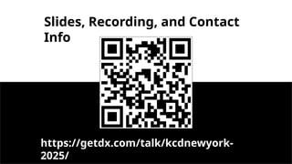 Slides, Recording, and Contact
Info
https://getdx.com/talk/kcdnewyork-
2025/
 